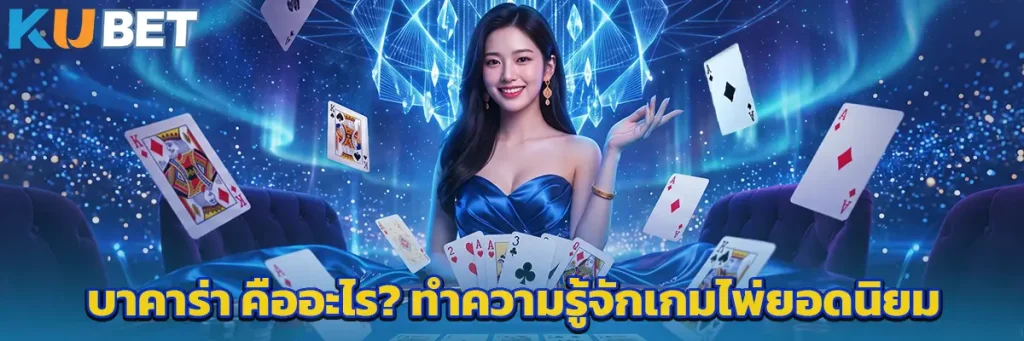 บาคาร่า คืออะไร? ทำความรู้จักเกมไพ่ยอดนิยมและพื้นฐานที่ควรรู้