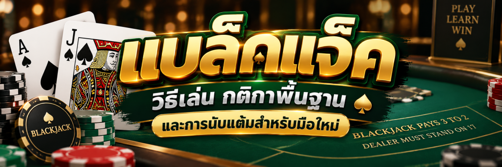แบล็คแจ็ค วิธีเล่น กติกาพื้นฐาน และการนับแต้มสำหรับมือใหม่