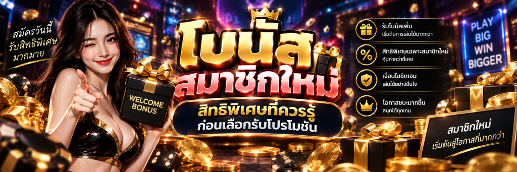 โบนัสสมาชิกใหม่ สิทธิพิเศษที่ควรรู้ก่อนเลือกรับโปรโมชั่น